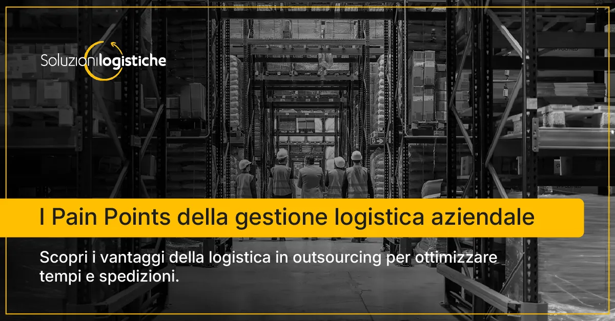 I Pain Points della gestione logistica aziendale copertina - Soluzioni Logistiche