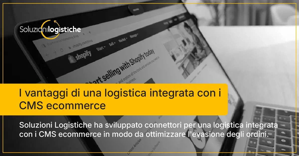 I vantaggi di una logistica integrata con i CMS ecommerce copertina - Soluzioni Logistiche