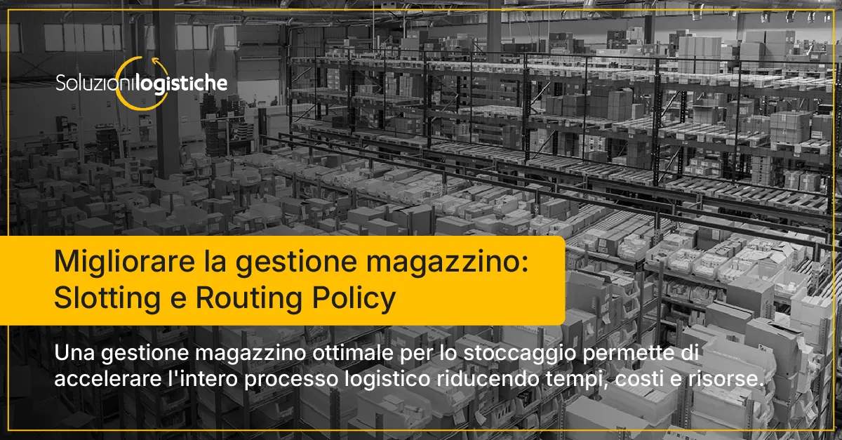Migliorare la gestione magazzino: Slotting e Routing Policy - Soluzioni Logistiche