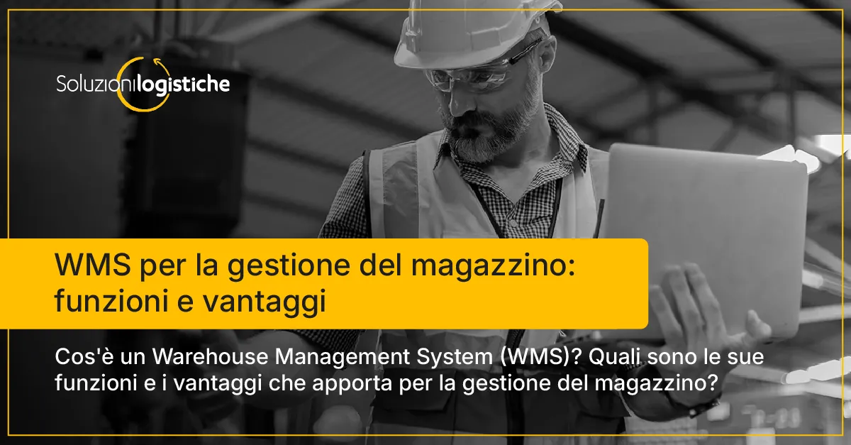 WMS per la gestione del magazzino: funzioni e vantaggi - Soluzioni Logistiche